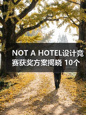 NOT A HOTEL设计竞赛获奖方案揭晓 10个优秀作品深度解析（图1）
