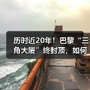 历时近20年!巴黎“三角大厦”终封顶,如何颠覆摩天楼设计?(图1) 历时近20年!巴黎“三角大厦”终封顶,如何颠覆摩天楼设计?(图1)
