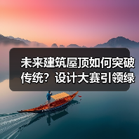 未来建筑屋顶如何突破传统?设计大赛引领绿色变革(图1) 未来建筑屋顶如何突破传统?设计大赛引领绿色变革(图1)